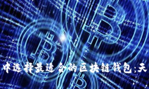 在区块链世界中选择最适合的区块链钱包：天下互通的优势