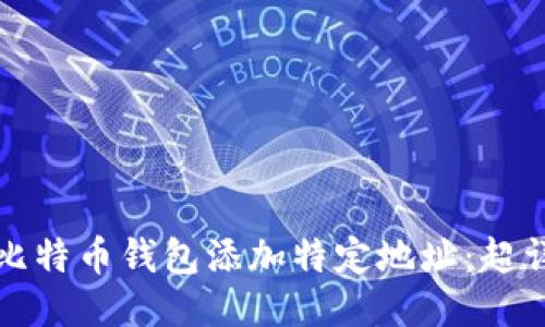 如何为比特币钱包添加特定地址：超详细指南