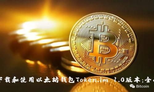 如何下载和使用以太坊钱包Token.im 1.0版本：全面指南