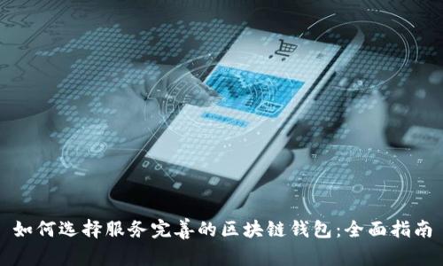 如何选择服务完善的区块链钱包：全面指南