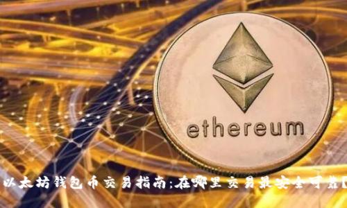 以太坊钱包币交易指南：在哪里交易最安全可靠？