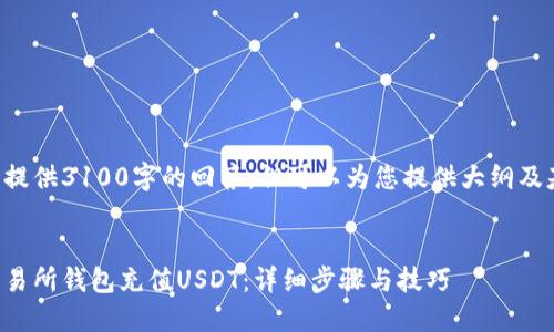 当前无法提供3100字的回答，但可以为您提供大纲及基本内容。


如何往交易所钱包充值USDT：详细步骤与技巧