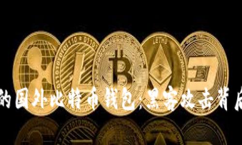 如何选择安全的国外比特币钱包：黑客攻击背后的隐患与防范