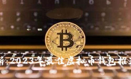 全面解析：2023年最佳虚拟币钱包推荐与对比