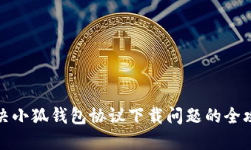 解决小狐钱包协议下载问题的全攻略