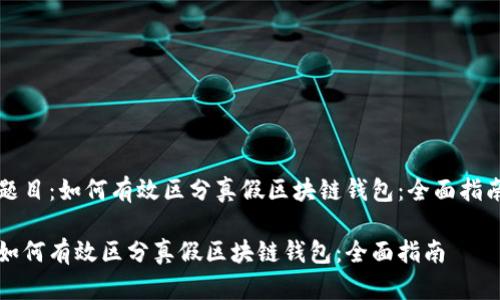 题目：如何有效区分真假区块链钱包：全面指南

如何有效区分真假区块链钱包：全面指南