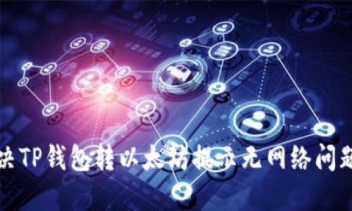 如何解决TP钱包转以太坊提示无网络问题的方法