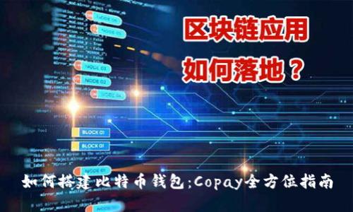 如何搭建比特币钱包：Copay全方位指南