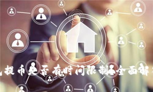 : 小狐钱包提币是否有时间限制？全面解答用户疑惑