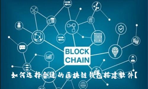 如何选择合适的区块链钱包搭建软件？