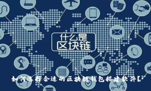 如何选择合适的区块链钱包搭建软件？