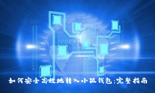 如何安全高效地转入小狐钱包：完整指南