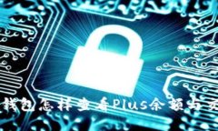 区块链钱包怎样查看Plus余额与交易记录