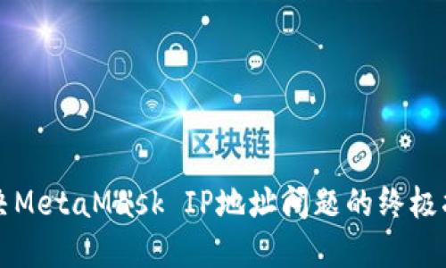 解决MetaMask IP地址问题的终极指南