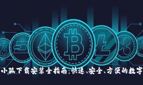 数字钱包小狐下载安装全指南：快速、安全、方便的数字资产管理