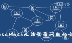 解决MetaMask无法登录问题的全面指南