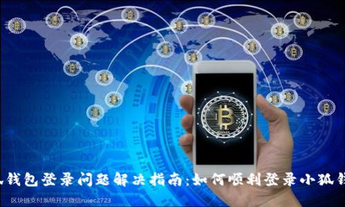 小狐钱包登录问题解决指南：如何顺利登录小狐钱包?