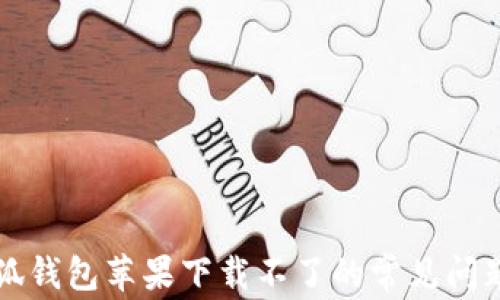 
解决小狐钱包苹果下载不了的常见问题的方法