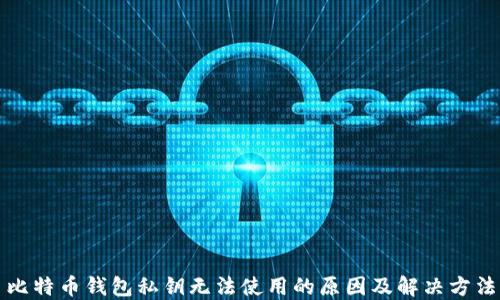 
比特币钱包私钥无法使用的原因及解决方法