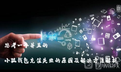 思考一个并且的

小狐钱包充值失败的原因及解决方法解析