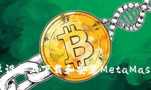如何在安卓设备上下载和安装MetaMask：完整指南